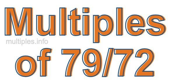 Multiples of 79/72 Multiples of 79/72