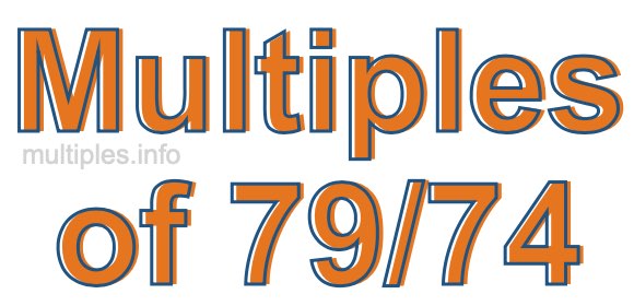 Multiples of 79/74 Multiples of 79/74