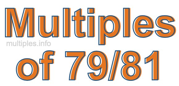 Multiples of 79/81 Multiples of 79/81