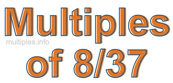 Multiples of 8/37