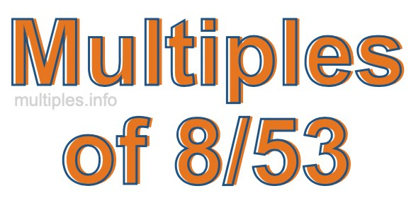 Multiples of 8/53