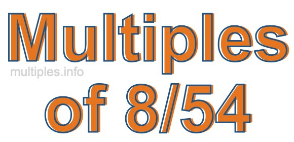 Multiples of 8/54 Multiples of 8/54