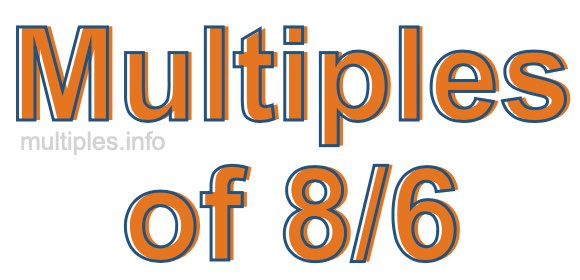 Multiples of 8/6 Multiples of 8/6