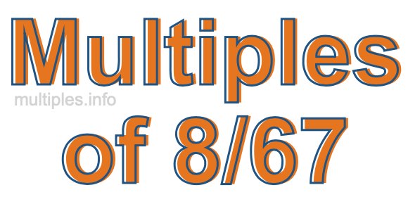 Multiples of 8/67 Multiples of 8/67