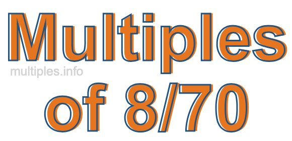 Multiples of 8/70 Multiples of 8/70