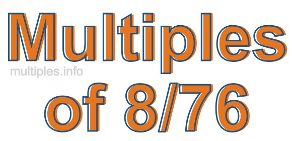 Multiples of 8/76 Multiples of 8/76