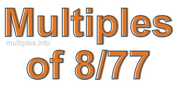Multiples of 8/77 Multiples of 8/77