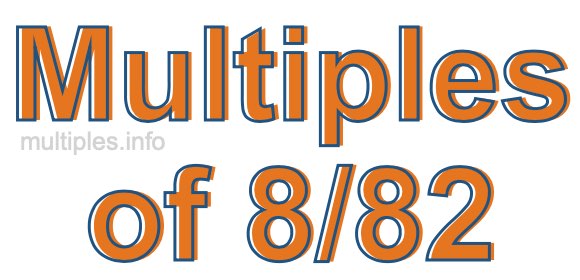Multiples of 8/82 Multiples of 8/82