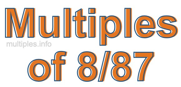 Multiples of 8/87 Multiples of 8/87