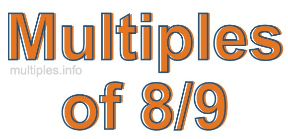 Multiples of 8/9 Multiples of 8/9