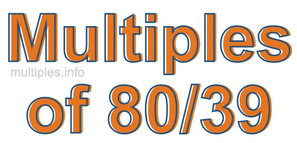 Multiples of 80/39