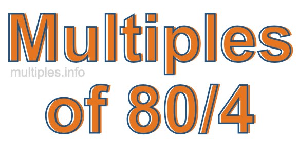 Multiples of 80/4