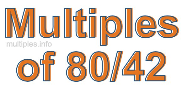 Multiples of 80/42 Multiples of 80/42