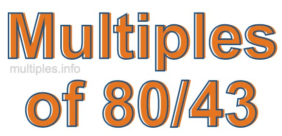 Multiples of 80/43 Multiples of 80/43