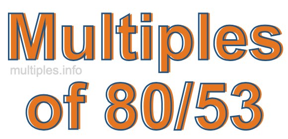 Multiples of 80/53 Multiples of 80/53