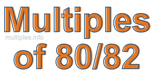 Multiples of 80/82 Multiples of 80/82