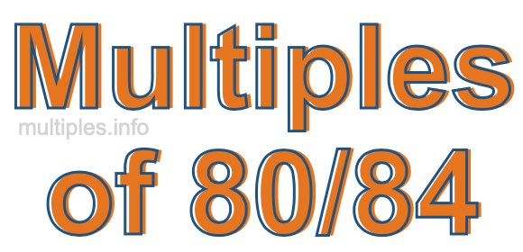 Multiples of 80/84 Multiples of 80/84