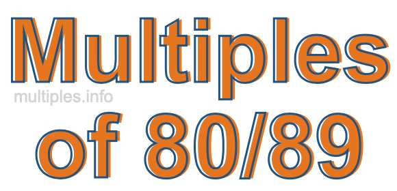 Multiples of 80/89 Multiples of 80/89