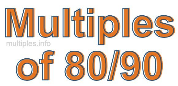 Multiples of 80/90
