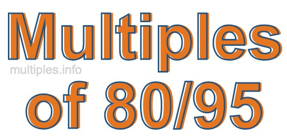 Multiples of 80/95