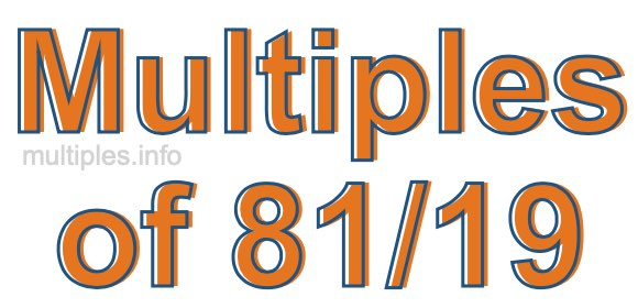 Multiples of 81/19 Multiples of 81/19