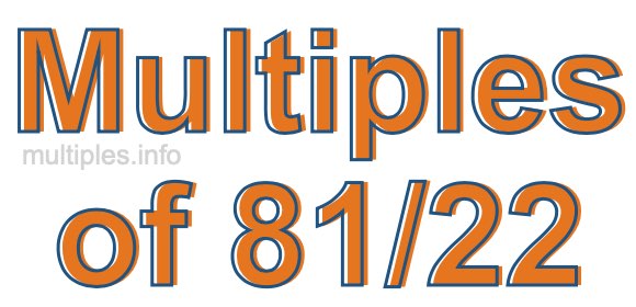 Multiples of 81/22 Multiples of 81/22