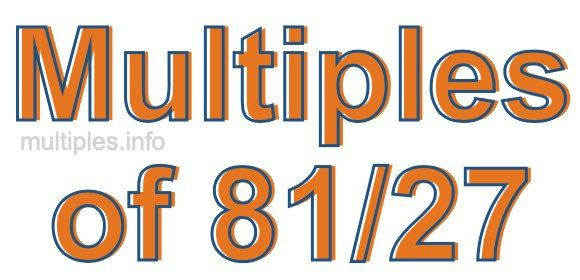 Multiples of 81/27 Multiples of 81/27