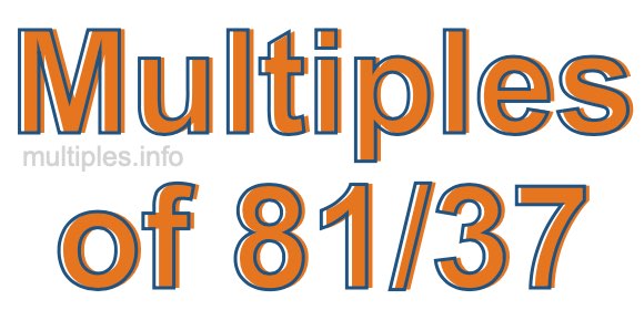 Multiples of 81/37