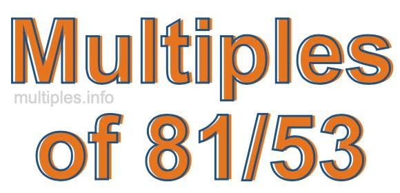 Multiples of 81/53