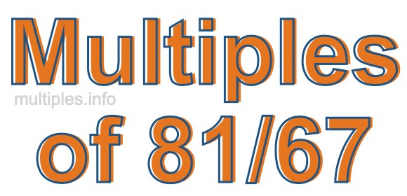 Multiples of 81/67 Multiples of 81/67