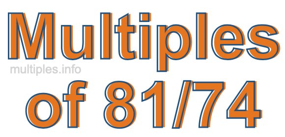 Multiples of 81/74