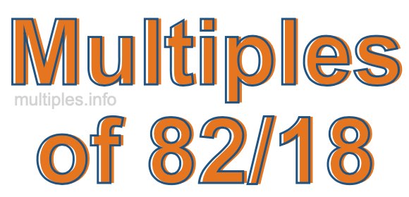 Multiples of 82/18 Multiples of 82/18