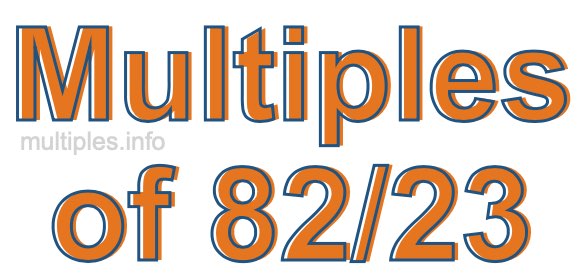 Multiples of 82/23 Multiples of 82/23