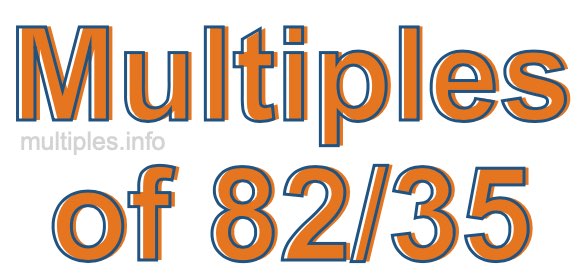 Multiples of 82/35 Multiples of 82/35