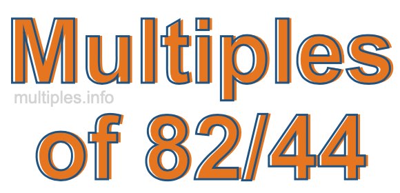 Multiples of 82/44 Multiples of 82/44