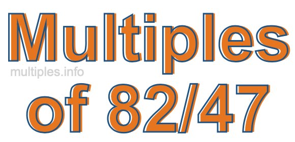 Multiples of 82/47 Multiples of 82/47