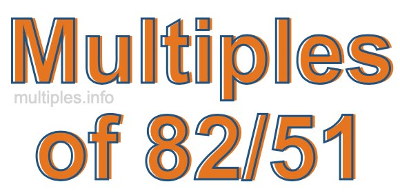 Multiples of 82/51 Multiples of 82/51