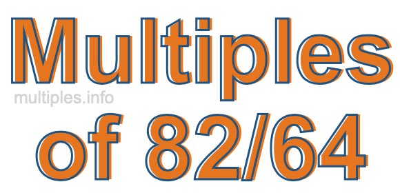Multiples of 82/64 Multiples of 82/64