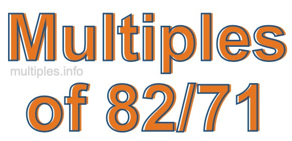 Multiples of 82/71 Multiples of 82/71