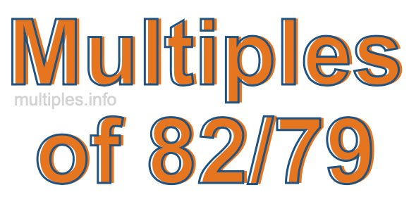 Multiples of 82/79 Multiples of 82/79