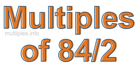 Multiples of 84/2 Multiples of 84/2