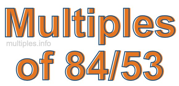 Multiples of 84/53
