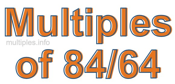 Multiples of 84/64