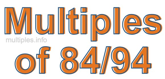 Multiples of 84/94
