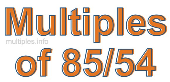 Multiples of 85/54 Multiples of 85/54
