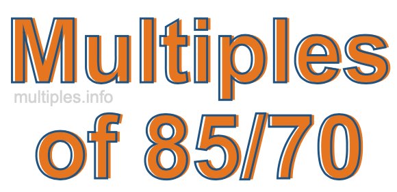 Multiples of 85/70 Multiples of 85/70