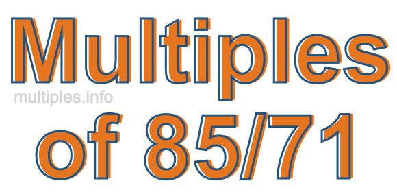 Multiples of 85/71 Multiples of 85/71
