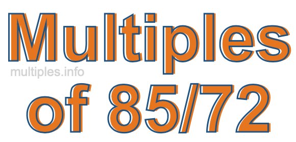 Multiples of 85/72 Multiples of 85/72