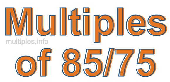 Multiples of 85/75 Multiples of 85/75