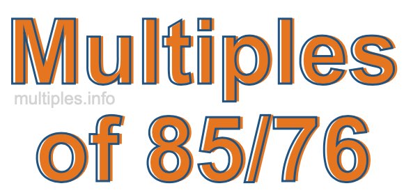Multiples of 85/76 Multiples of 85/76